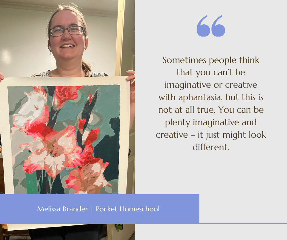 The author, a white woman with dark blonde hair in a ponytail and glasses, holds a pink, green, and white flower paint by number she did. Image reads, "Sometimes people think that you can't be imaginative or creative with aphantasia, but this is not at all true. You can be plenty imaginative and creative - it just might look different." When you have aphantasia, you don't see images in your head. What are some of the ways this could affect homeschooling? 